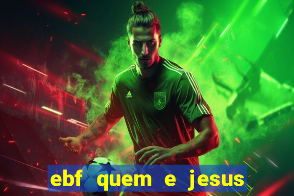 ebf quem e jesus ebf jesus meu super heroi